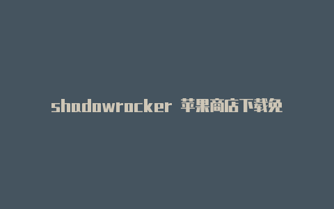 shadowrocker 苹果商店下载免费订阅