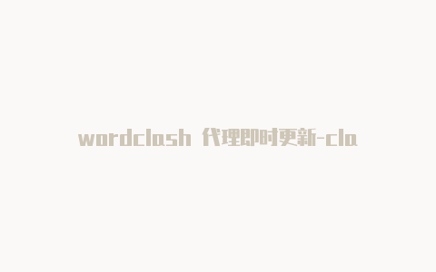 wordclash 代理即时更新-clash什么游戏[下载付费软件