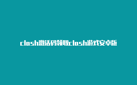 clash激活码领取clash游戏安卓版手游