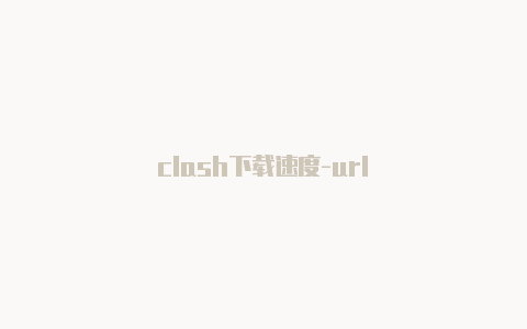 clash下载速度-url