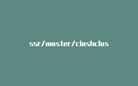ssr/master/clashclash2.1.6下载