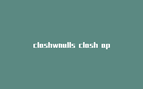 clashwnulls clash appindow版