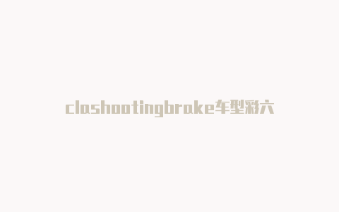 clashootingbrake车型彩六clash