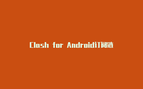 Clash for Android订阅链接:让您轻松获取节点信息
