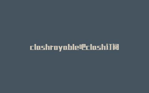 clashroyable吧clash订阅地址下载