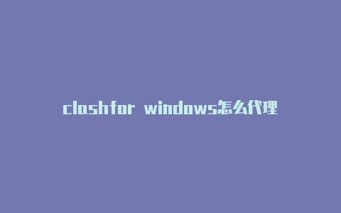 clashfor windows怎么代理-6月21日更新