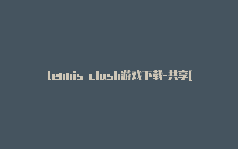 tennis clash游戏下载-共享[实测clash狂欢节可用有效