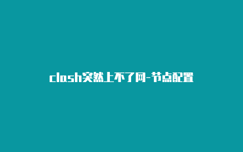 clash突然上不了网-节点配置