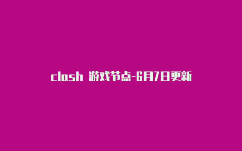 clash 游戏节点-6月7日更新