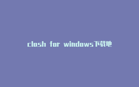 clash for windows下载地址-6月2日更新