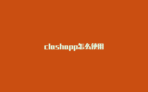 clashapp怎么使用