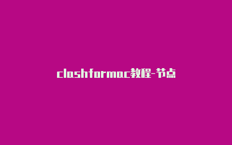clashformac教程-节点