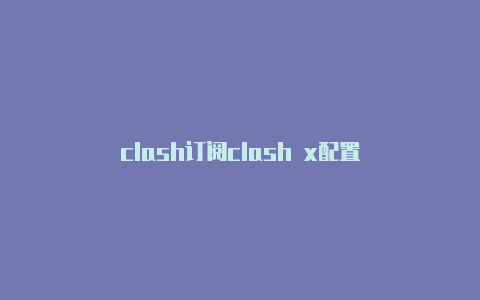 clash订阅clash x配置