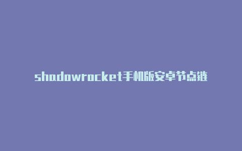 shadowrocket手机版安卓节点链接