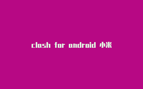 clash for android 小米节点链接