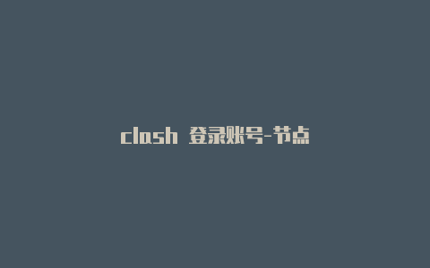 clash 登录账号-节点