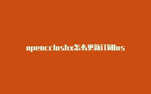 opencclashx怎么更新订阅lash clash区别