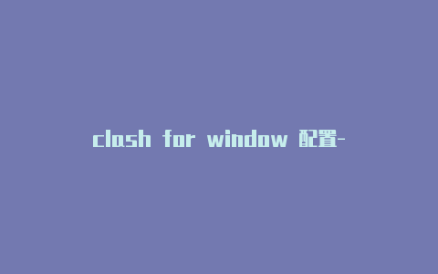 clash for window 配置-6月17日更新