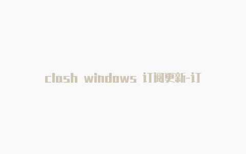 clash windows 订阅更新-订阅url