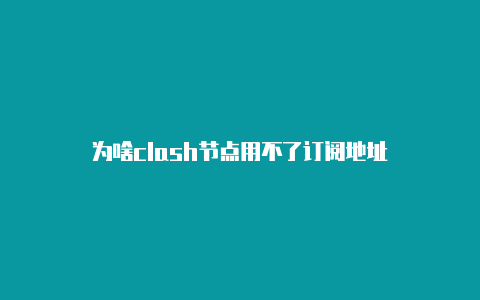 为啥clash节点用不了订阅地址