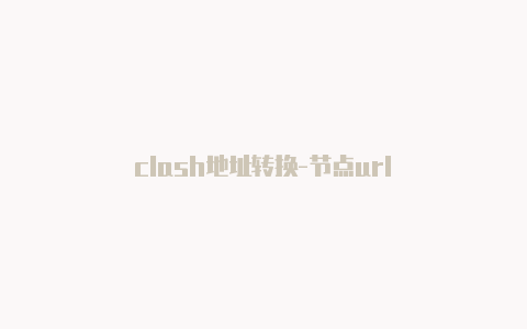 clash地址转换-节点url