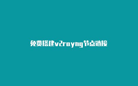 免费搭建v2rayng节点链接