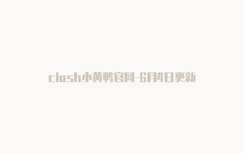 clash小黄鸭官网-6月4日更新