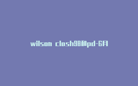 wilson clash98和pd-6月3日更新