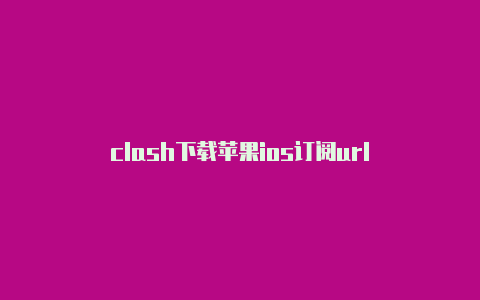 clash下载苹果ios订阅url-Clash for Windows