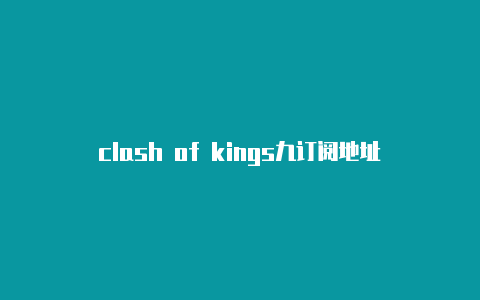 clash of kings九订阅地址