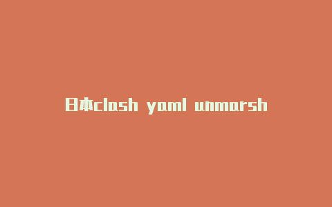 日本clash yaml unmarshal注册教程免费分享