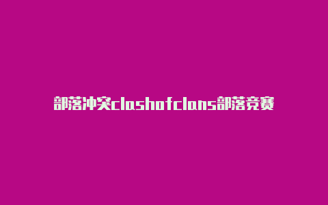 部落冲突clashofclans部落竞赛clash url购买