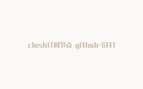 clash订阅节点 github-6月1日更新