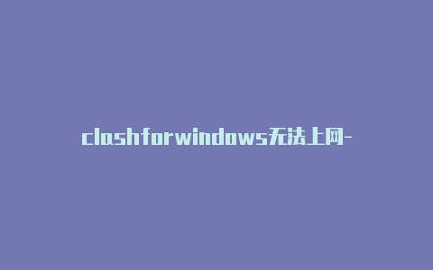 clashforwindows无法上网-免费节点