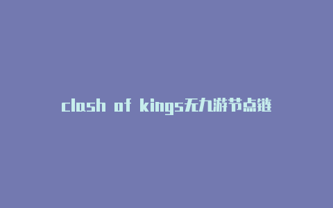 clash of kings无九游节点链接