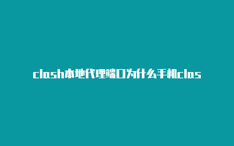 clash本地代理端口为什么手机clash连不上