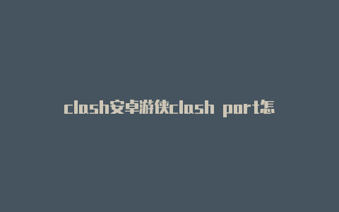 clash安卓游侠clash port怎么设置分享