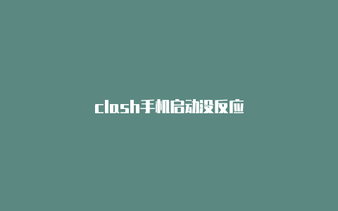 clash手机启动没反应