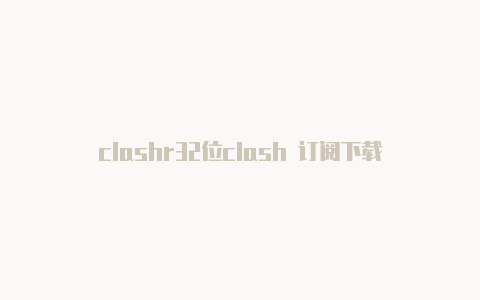 clashr32位clash 订阅下载