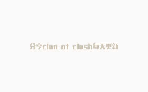 分享clan of clash每天更新