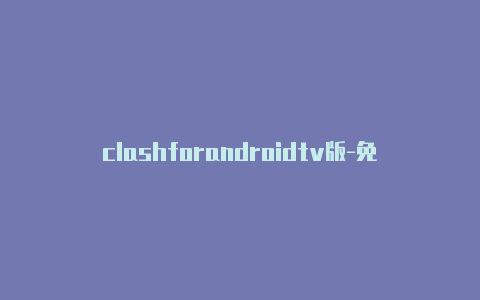 clashforandroidtv版-免费地址