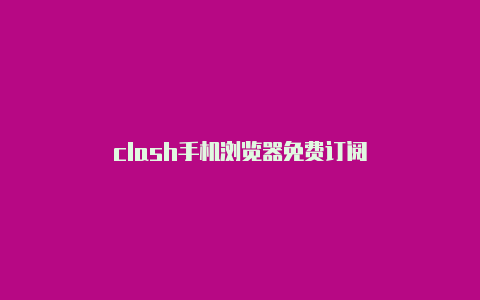 clash手机浏览器免费订阅