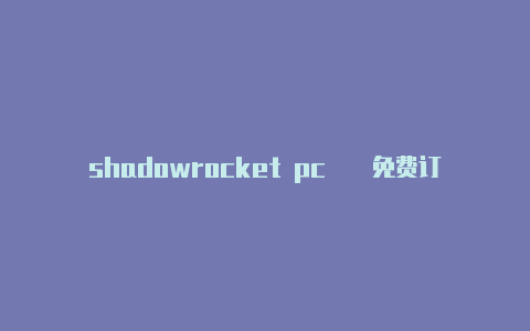 shadowrocket pc��免费订阅