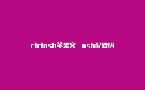 clclash苹果客�ash配置码