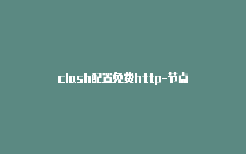 clash配置免费http-节点-Clash for Windows