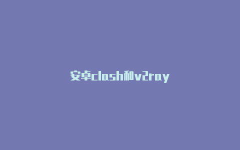 安卓clash和v2ray