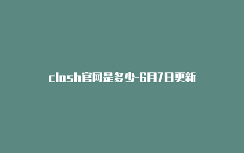 clash官网是多少-6月7日更新-Clash for Windows