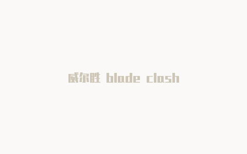 威尔胜 blade clash-Clash for Windows
