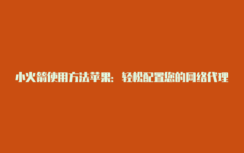 小火箭使用方法苹果:轻松配置您的网络代理体验