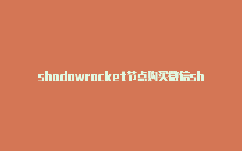 shadowrocket节点购买微信shadowrocket下载ios免费共享